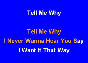 Tell Me Why

Tell Me Why

I Never Wanna Hear You Say
I Want It That Way