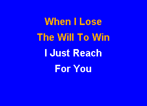 VVhenILose
The Will To Win
IJustReach

For You