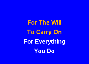 For The Will

To Carry On
For Everything
You Do