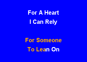 For A Heart

Change

For Someone
To Lean On