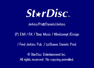 Sthisc...

JerklnsfPraWDamel alJerhn a

(P) EMI I RK Warp Music fWindsuuepUEnsign

IFmd Jerkins Pub 4' LaShawn Daniels Pmd.

6 StarDisc Emi-nainmem Inc
A! ngm reserved No copying pemted