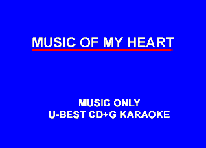 MUSIC OF MY HEART

MUSIC ONLY
U-BEST CWG KARAOKE