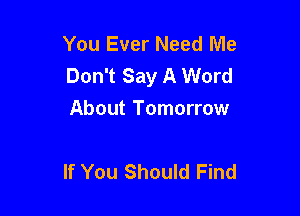 You Ever Need Me
Don't Say A Word

About Tomorrow

If You Should Find