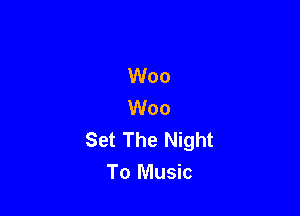 W00
W00

Set The Night
To Music