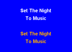 Set The Night
To Music

Set The Night
To Music