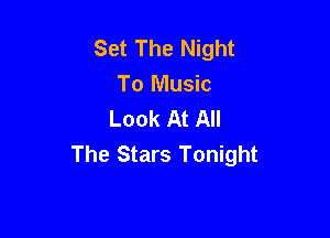 Set The Night
To Music
Look At All

The Stars Tonight