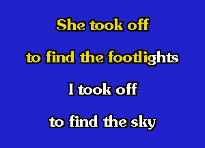 She took off

to find the fooiiights

ltook off

to find the sky