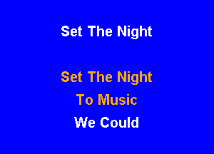 Set The Night

Set The Night

To Music
We Could