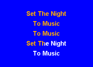 Set The Night
To Music

To Music
Set The Night

To Music