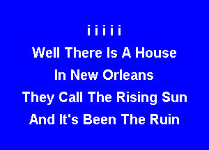 Well There Is A House

In New Orleans
They Call The Rising Sun
And It's Been The Ruin