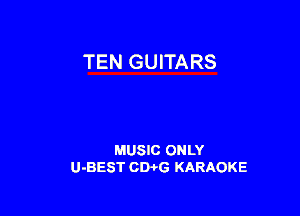 TEN GUITARS

MUSIC ONLY
U-BEST CWG KARAOKE