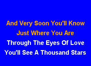 And Very Soon You'll Know
Just Where You Are

Through The Eyes Of Love
You'll See A Thousand Stars