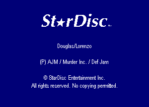 Sthisc...

Douglaleorenzo

(P) AM I Murder Inc 3 Def Jam

StarDisc Entertainmem Inc
All nghta reserved No ccpymg permitted