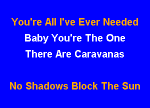 You're All I've Ever Needed
Baby You're The One

There Are Caravanas

No Shadows Block The Sun