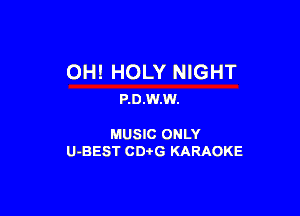OH! HOLY NIGHT
P.D.w.w.

MUSIC ONLY
U-BEST CDi'G KARAOKE