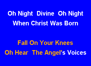 0h Night Divine Oh Night
When Christ Was Born

Fall On Your Knees
0h Hear The Angel's Voices