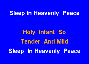 Sleep In Heavenly Peace

Holy Infant So
Tender And Mild

Sleep In Heavenly Peace