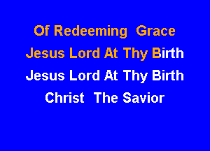 Of Redeeming Grace
Jesus Lord At Thy Birth
Jesus Lord At Thy Birth

Christ The Savior
