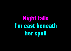 Night falls

I'm cast beneath
herspeH