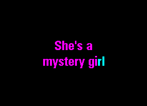 She's a

mystery girl