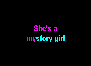 She's a

mystery girl