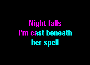 Night falls

I'm cast beneath
herspeH