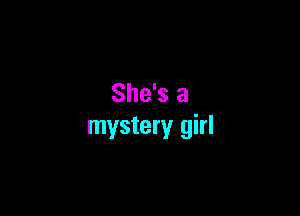 She's a

mystery girl