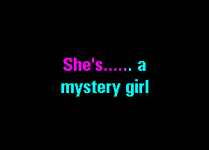 She's ...... a

mystery girl