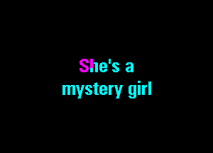 She's a

mystery girl