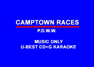 CAMPTOWN RACES
P.0.W.W.

MUSIC ONLY
U-BEST CDtG KARAOKE