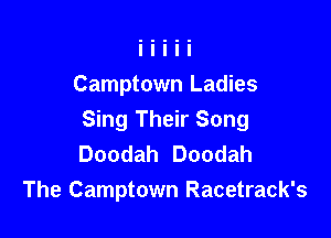 Camptown Ladies

Sing Their Song
Doodah Doodah
The Camptown Racetrack's