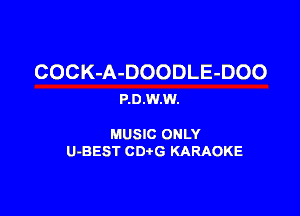 COCK-A-DOODLE-DOO
P.0.W.W.

MUSIC ONLY

U-BEST CDtG KARAOKE