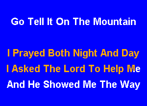 G0 Tell It On The Mountain

I Prayed Both Night And Day
I Asked The Lord To Help Me
And He Showed Me The Way