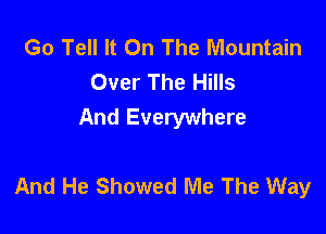 Go Tell It On The Mountain
Over The Hills

And Everywhere

And He Showed Me The Way