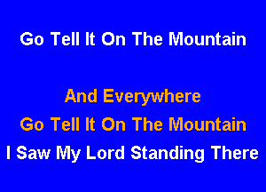 Go Tell It On The Mountain

And Everywhere
Go Tell It On The Mountain
I Saw My Lord Standing There