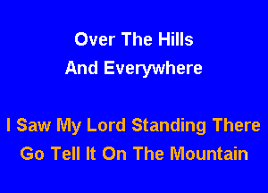 Over The Hills
And Everywhere

I Saw My Lord Standing There
Go Tell It On The Mountain