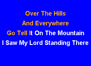 Over The Hills
And Everywhere
Go Tell It On The Mountain

I Saw My Lord Standing There