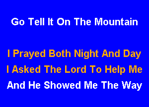 G0 Tell It On The Mountain

I Prayed Both Night And Day
I Asked The Lord To Help Me
And He Showed Me The Way