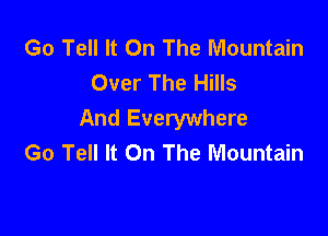 Go Tell It On The Mountain
Over The Hills

And Everywhere
Go Tell It On The Mountain