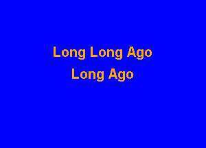 Long Long Ago

Long Ago