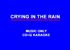 CRYING IN THE RAIN

MUSIC ONLY
001,6 KARAOKE