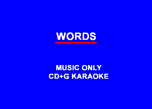 WORDS

MUSIC ONLY
CD-i-G KARAOKE