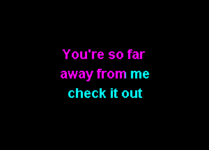 YouTesofar
away from me

check it out