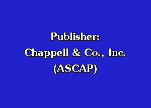 Publishen
Chappell 8z Co., Inc.

(ASCAP)
