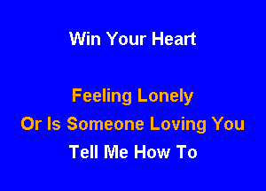 Win Your Heart

Feeling Lonely
Or Is Someone Loving You
Tell Me How To