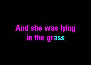 And she was lying

in the grass