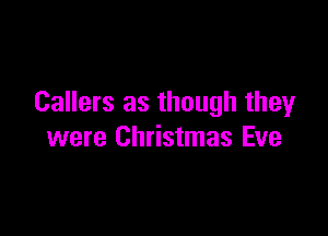Callers as though they

were Christmas Eve