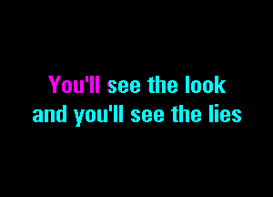 You'll see the look

and you'll see the lies