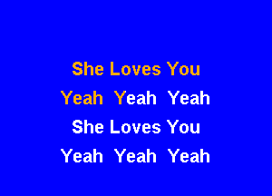 She Loves You
Yeah Yeah Yeah

She Loves You
Yeah Yeah Yeah