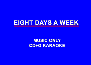 EIGHT DAYS A WEEK

MUSIC ONLY
001,6 KARAOKE
